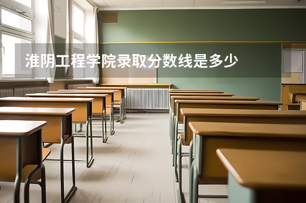 淮阴工程学院录取分数线是多少
