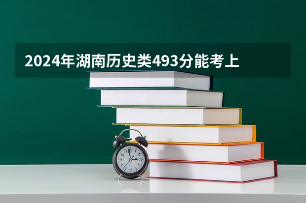 2024年湖南历史类493分能考上什么大学？