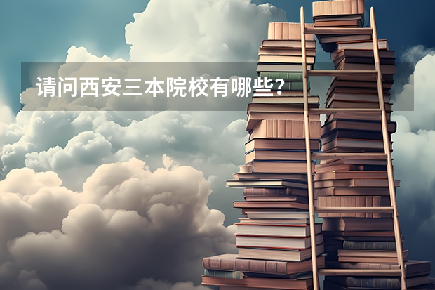 请问西安三本院校有哪些？
