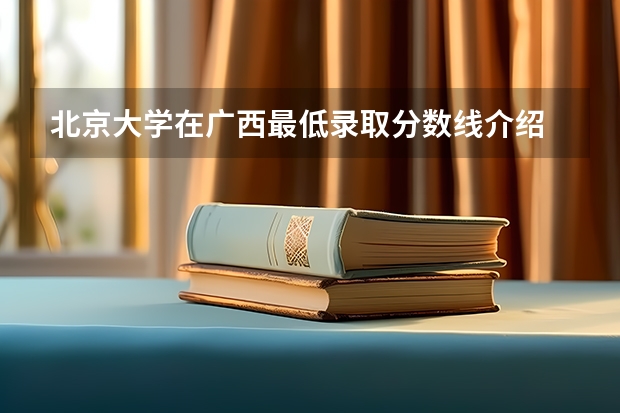 北京大学在广西最低录取分数线介绍