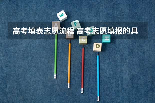 高考填表志愿流程 高考志愿填报的具体操作流程是怎样的