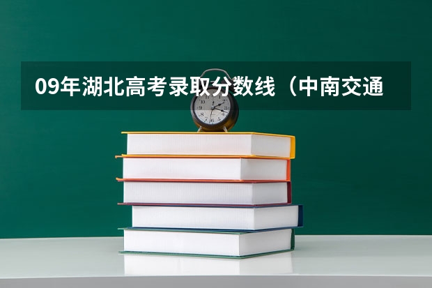 09年湖北高考录取分数线(中南交通大学录取分数线)