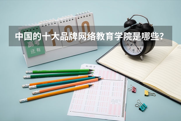 中国的十大品牌网络教育学院是哪些？