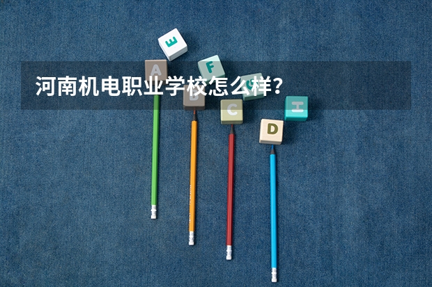 河南机电职业学校怎么样？