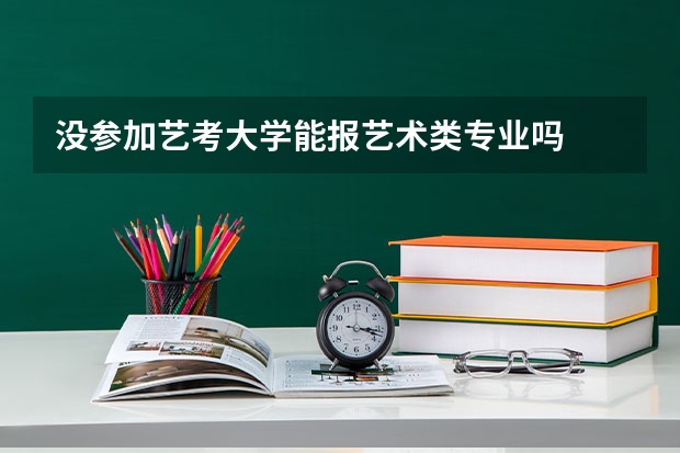 没参加艺考大学能报艺术类专业吗