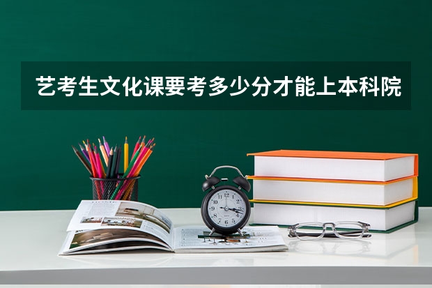 艺考生文化课要考多少分才能上本科院校呢？