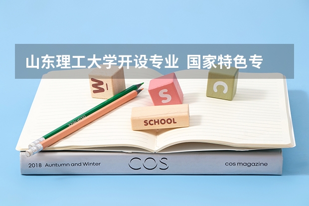 山东理工大学开设专业  国家特色专业有什么