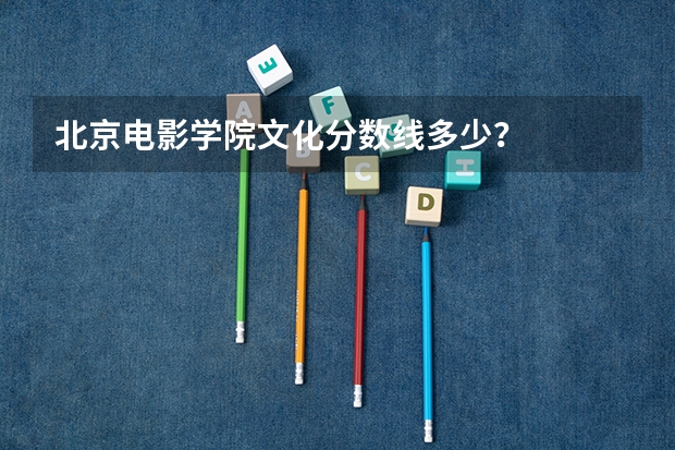 北京电影学院文化分数线多少？
