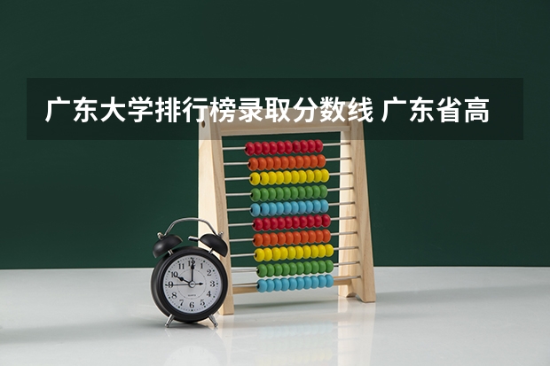广东大学排行榜录取分数线 广东省高考分数排名
