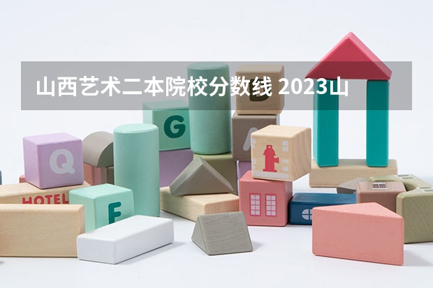山西艺术二本院校分数线 2023山西一本二本三本的分数线