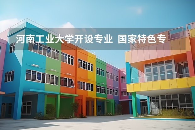 河南工业大学开设专业  国家特色专业有什么