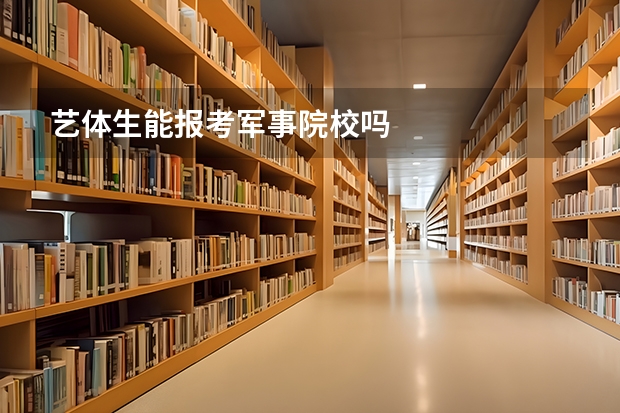 艺体生能报考军事院校吗