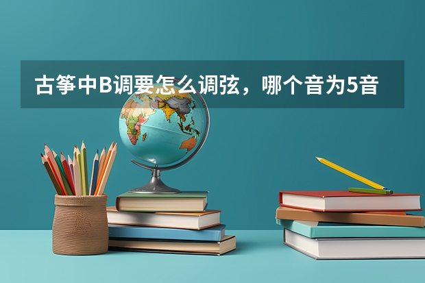 古筝中B调要怎么调弦，哪个音为5音