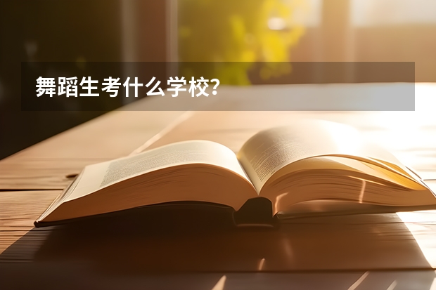 舞蹈生考什么学校？