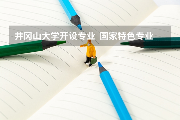 井冈山大学开设专业  国家特色专业有什么