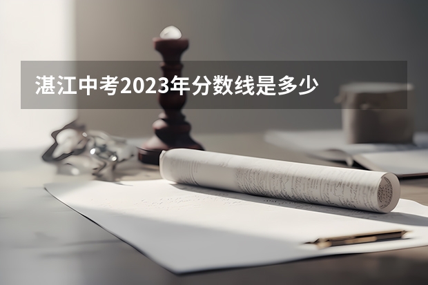 湛江中考2023年分数线是多少