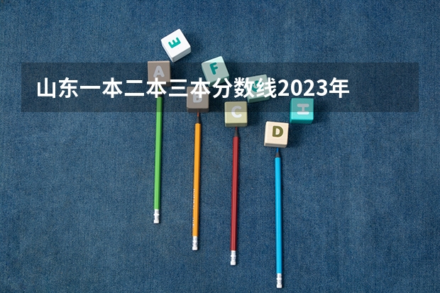 山东一本二本三本分数线2023年 广西二本院校最低录取分数线2023