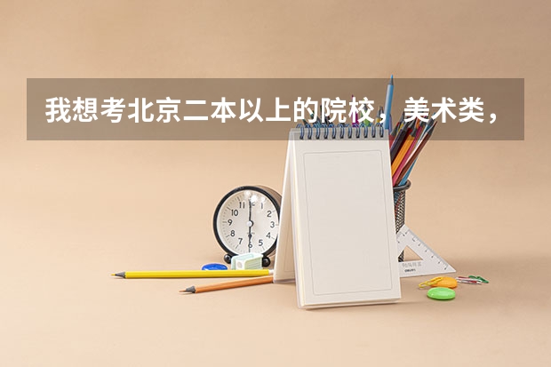 我想考北京二本以上的院校，美术类，我是四川的!哪些学校比较好?