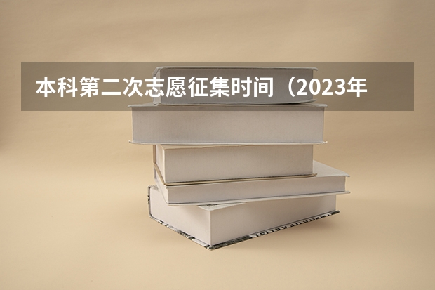 本科第二次志愿征集时间（2023年二本志愿填报时间）