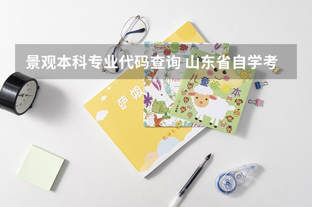 景观本科专业代码查询 山东省自学考试园林专业专科课程