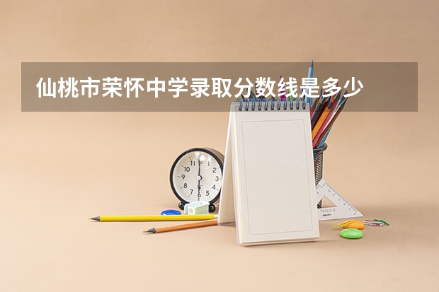 仙桃市荣怀中学录取分数线是多少