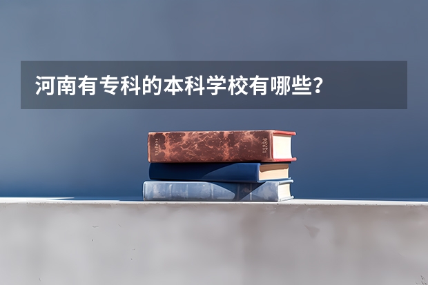 河南有专科的本科学校有哪些？