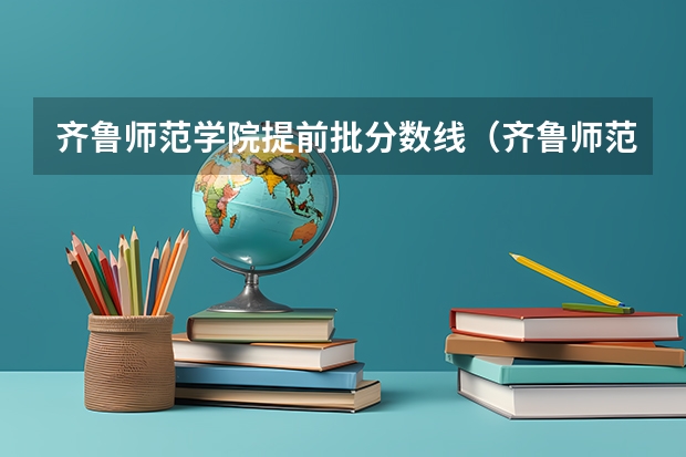 齐鲁师范学院提前批分数线（齐鲁师范学院专升本分数线）