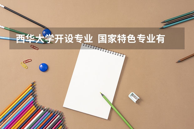 西华大学开设专业  国家特色专业有什么