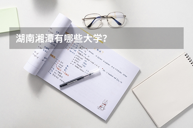 湖南湘潭有哪些大学?