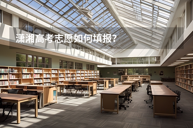 潇湘高考志愿如何填报？