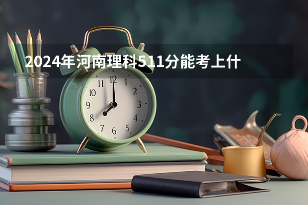 2024年河南理科511分能考上什么大学？