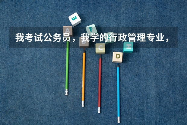 我考试公务员，我学的行政管理专业，属于公共管理专业吗，，。。？？