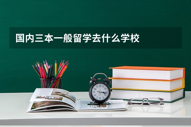 国内三本一般留学去什么学校