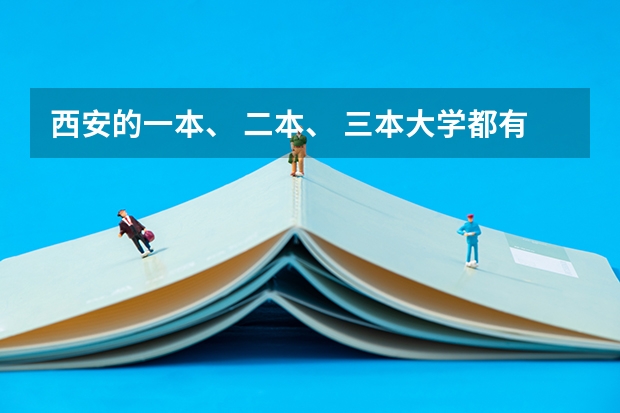 西安的一本、 二本、 三本大学都有哪些？录取的分数线各是多少分