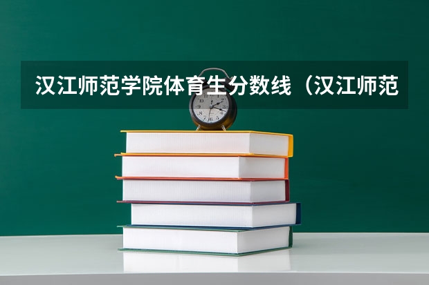 汉江师范学院体育生分数线（汉江师范学院专升本录取分数线）