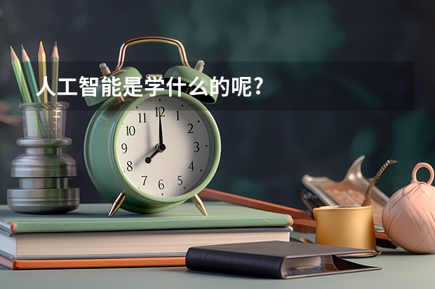 人工智能是学什么的呢?