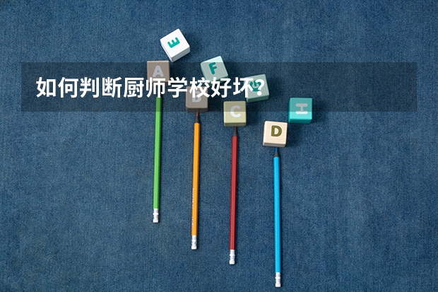 如何判断厨师学校好坏？