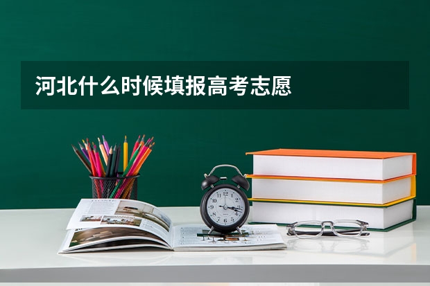 河北什么时候填报高考志愿