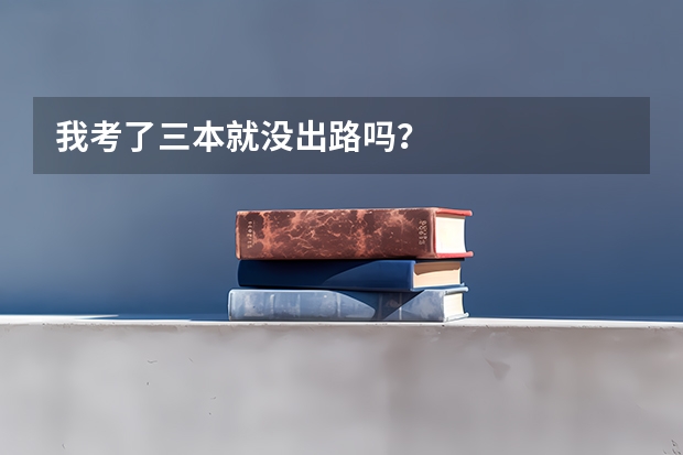 我考了三本就没出路吗？