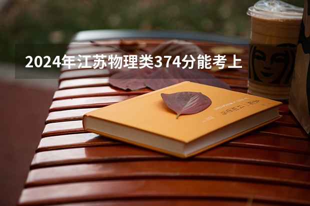 2024年江苏物理类374分能考上什么大学？
