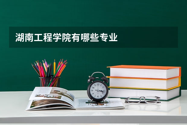 湖南工程学院有哪些专业