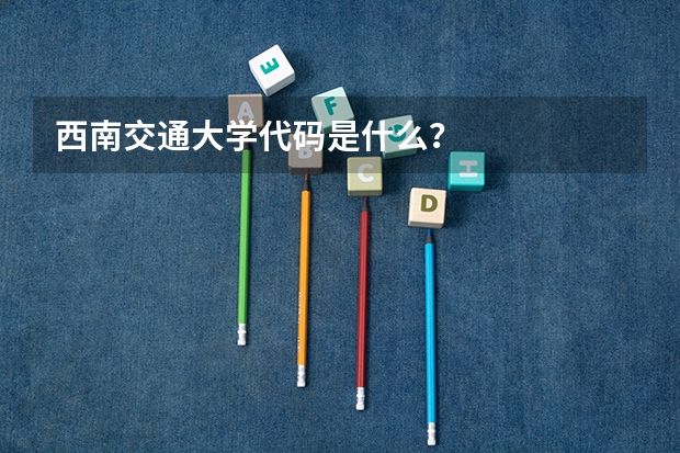 西南交通大学代码是什么？