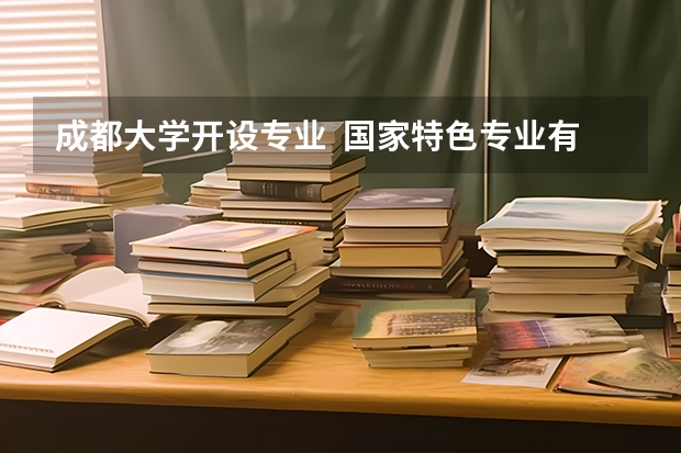 成都大学开设专业  国家特色专业有什么