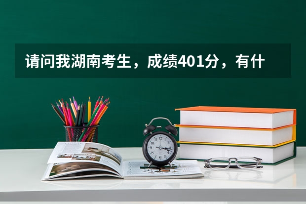 请问我湖南考生，成绩401分，有什么好的专科学校吗？