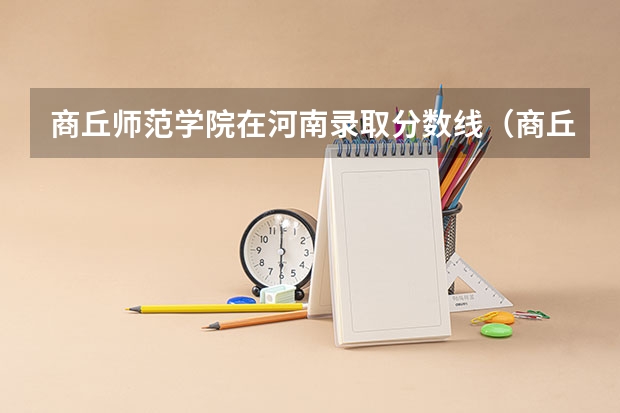 商丘师范学院在河南录取分数线（商丘师范学院河南分数线）