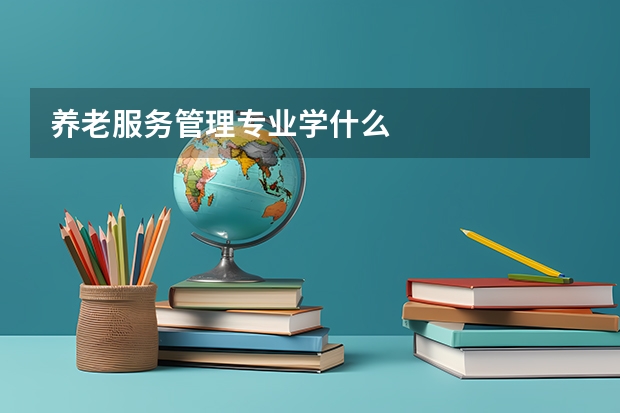 养老服务管理专业学什么