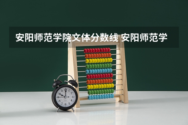 安阳师范学院文体分数线 安阳师范学院人文管理学院艺术分数线
