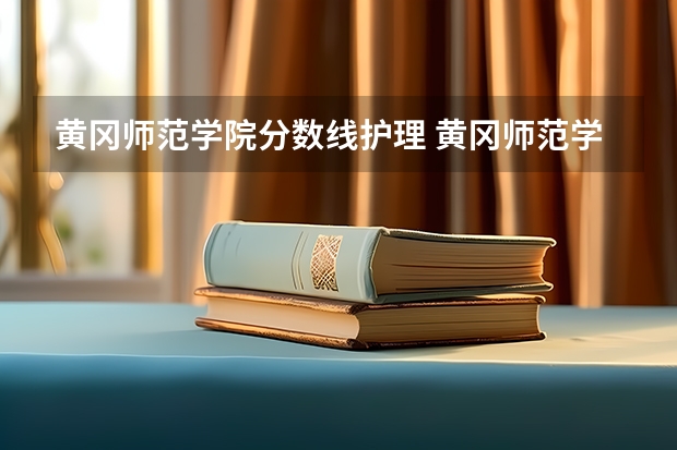 黄冈师范学院分数线护理 黄冈师范学院分数线