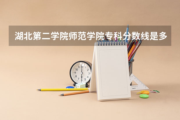 湖北第二学院师范学院专科分数线是多少?