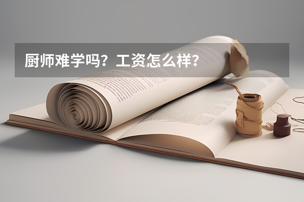 厨师难学吗？工资怎么样？